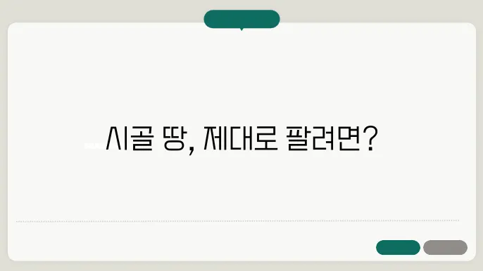 시골 땅 파는 방법 – 팔기 어려운 이윬, 매각 요령, 시골 부동산 거래 주의사항