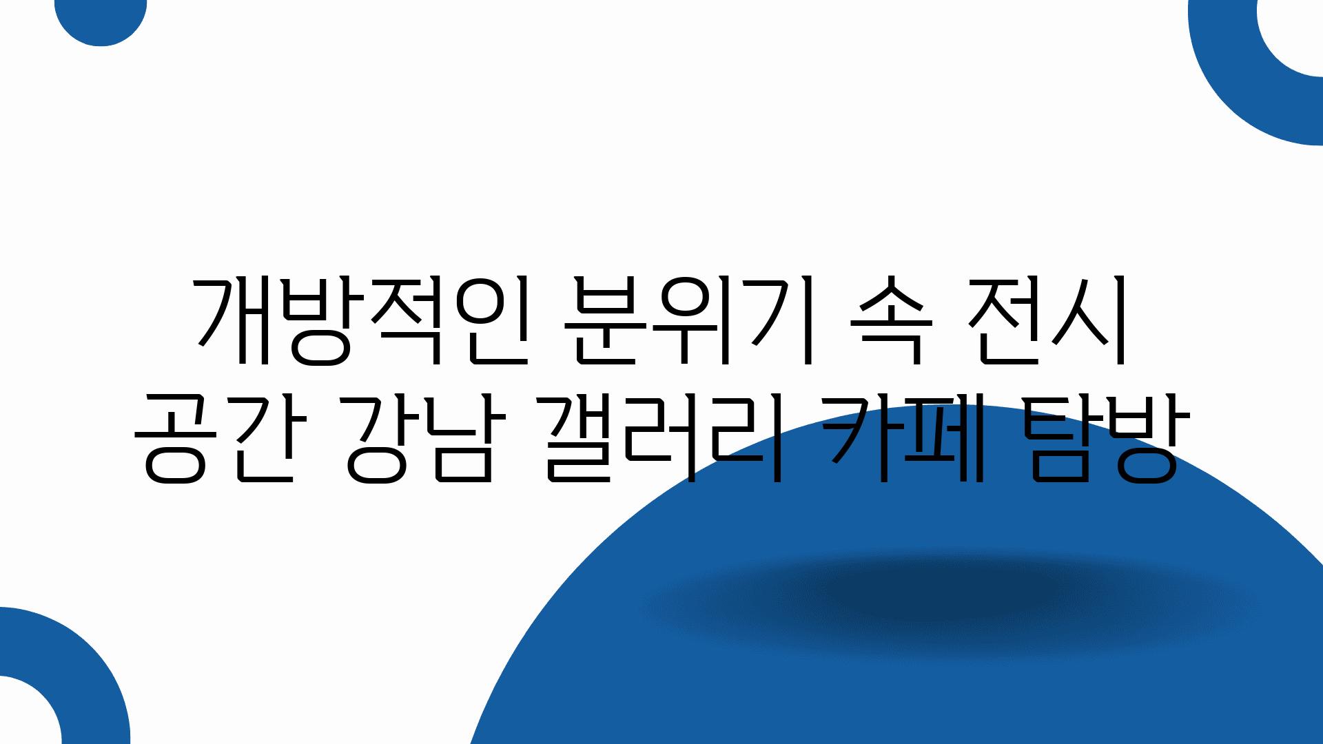 개방적인 분위기 속 전시 공간 강남 갤러리 카페 탐방