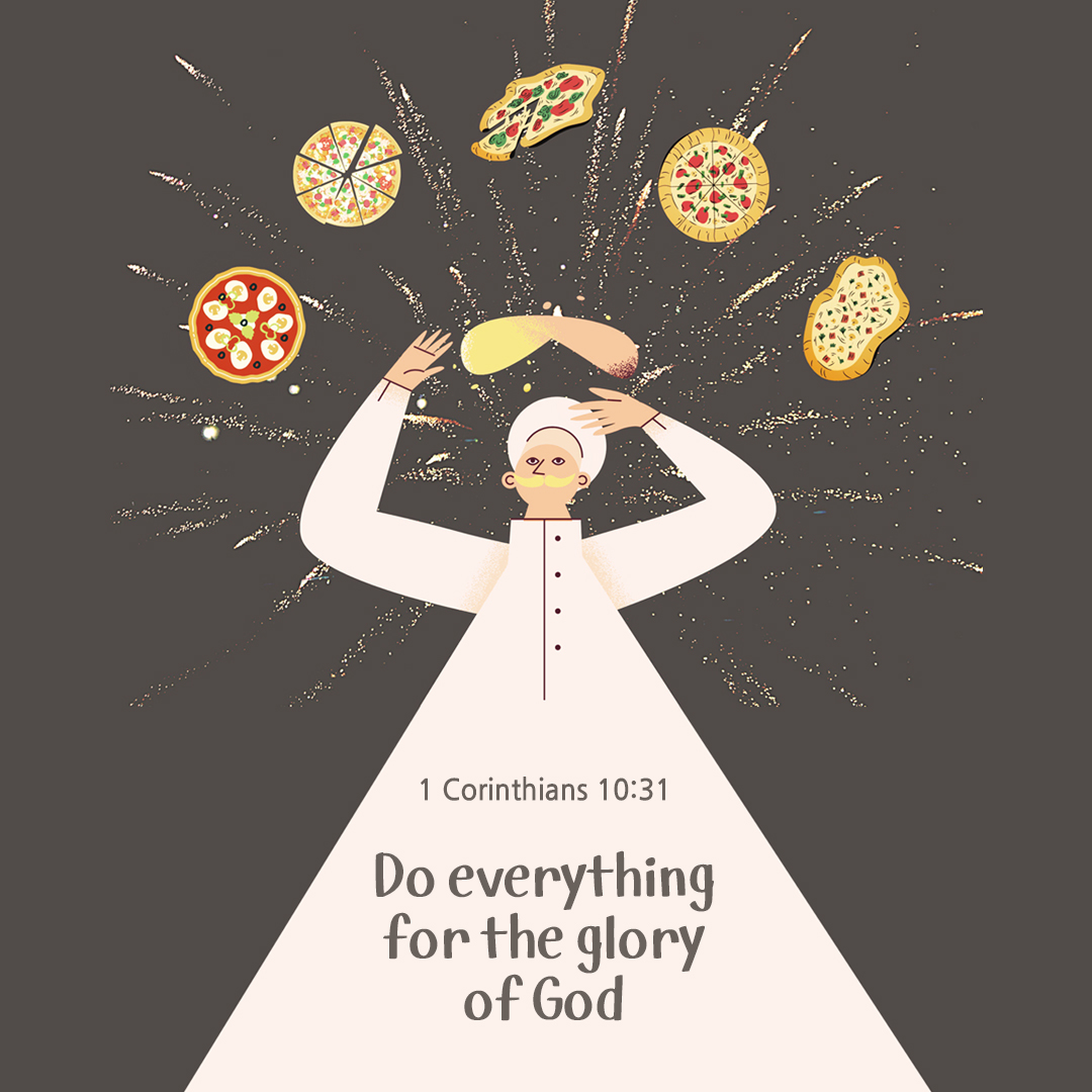 Do everything for the glory of God. (1 Corinthians 10:31)