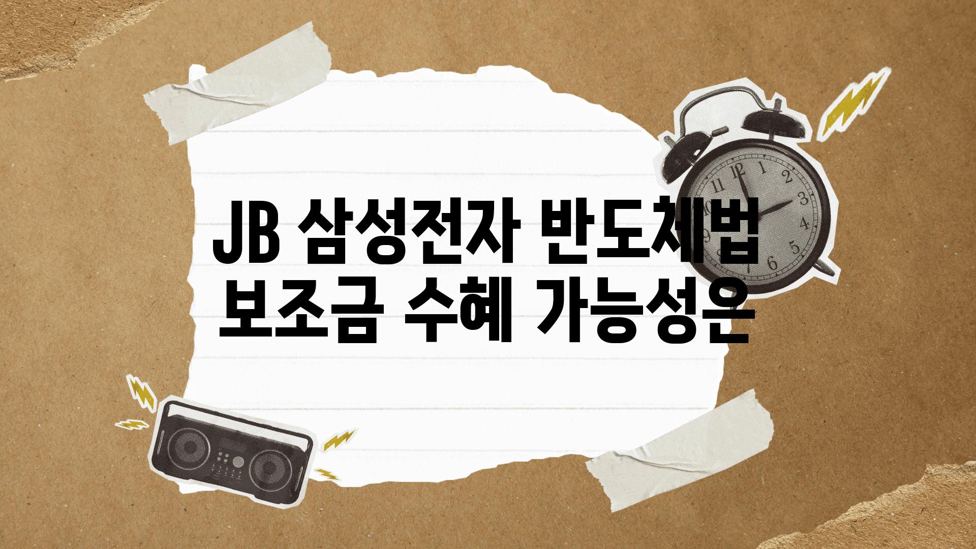 JB 삼성전자 반도체법 보조금 지원 가능성은