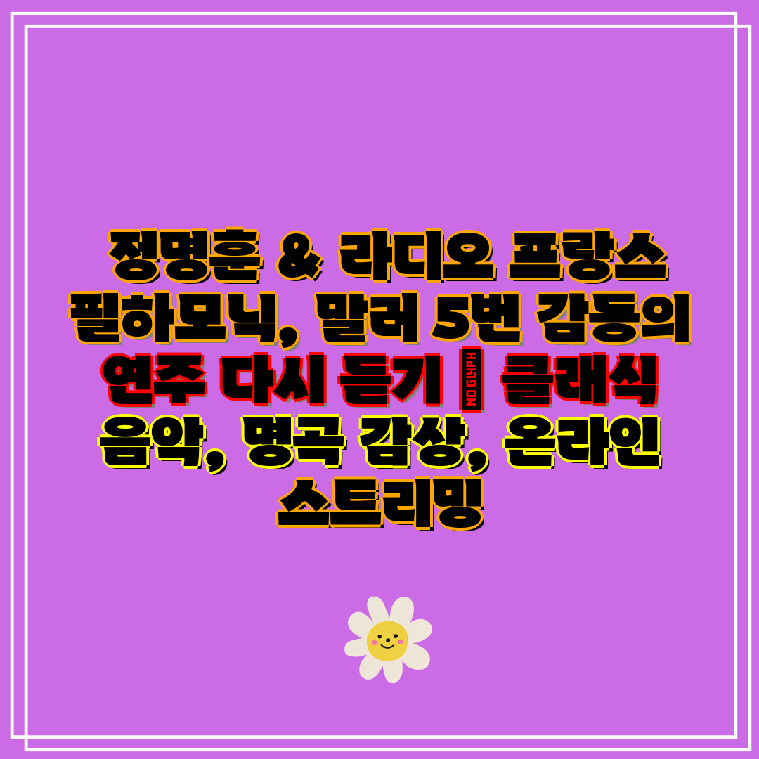 정명훈 & 라디오 프랑스 필하모닉, 말러 5번 감동의