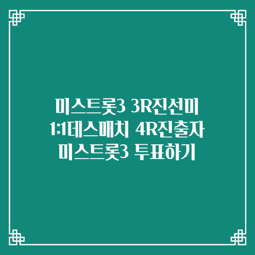  미스트롯3 1:1데스매치 4R라운드 진출자/3R라운드 진선미/3R라운드 패자부활/미스트롯3 투표하기