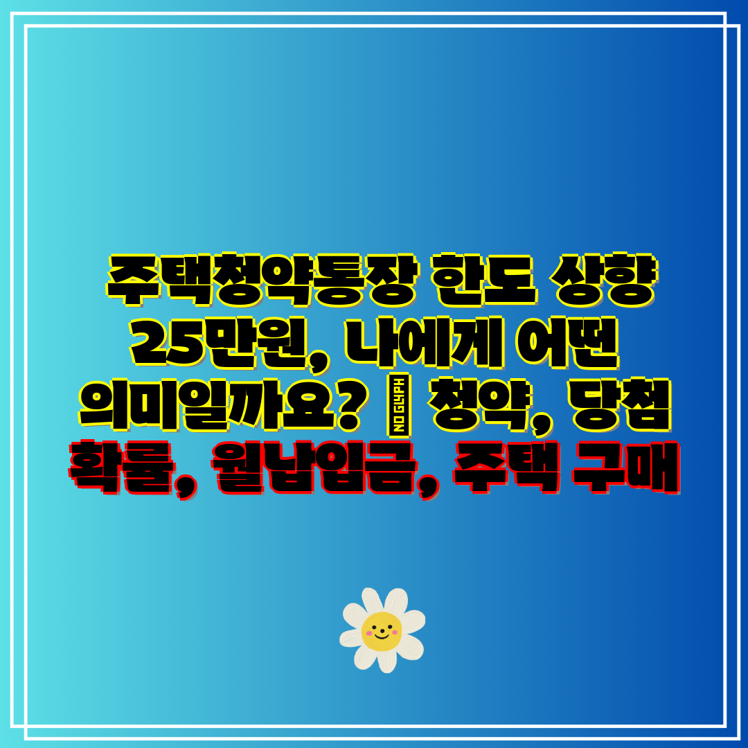  주택청약통장 한도 상향 25만원, 나에게 어떤 의미일