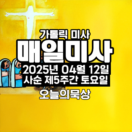 2025년 4월 12일 매일미사 사순 제5주간 토요일 오늘의 묵상