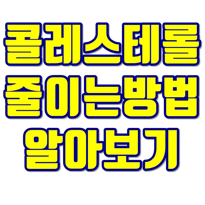  콜레스테롤 줄이는 방법과 혈관에 나쁜음식 알아보기