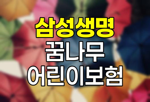 삼성생명 꿈나무 어린이보험, 보장내용과 특징 분석