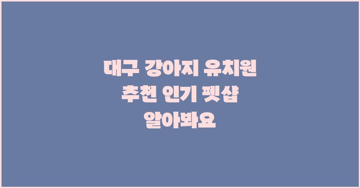 대구 강아지 유치원