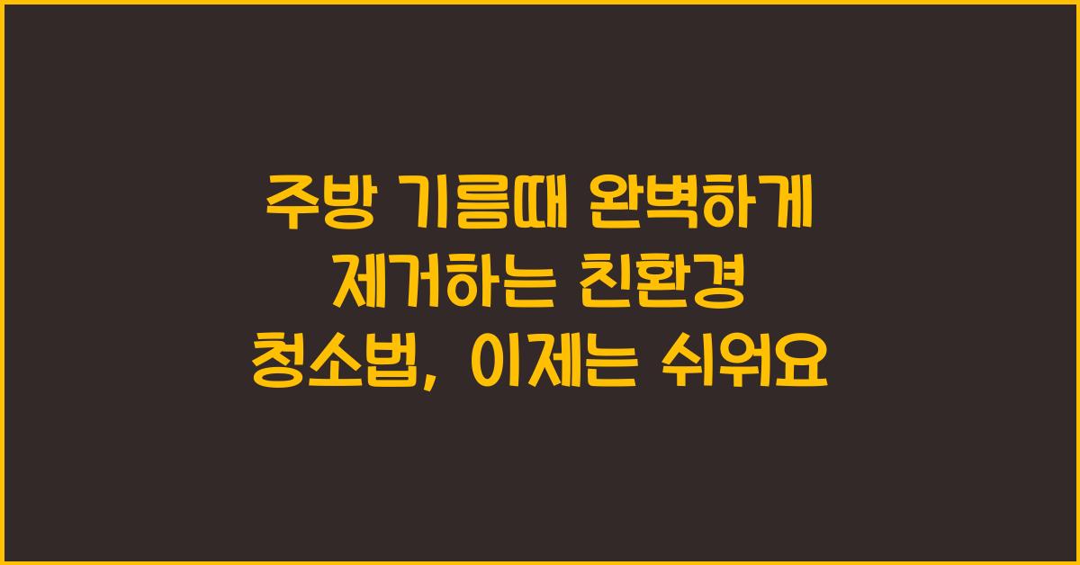 주방 기름때 완벽하게 제거하는 친환경 청소법