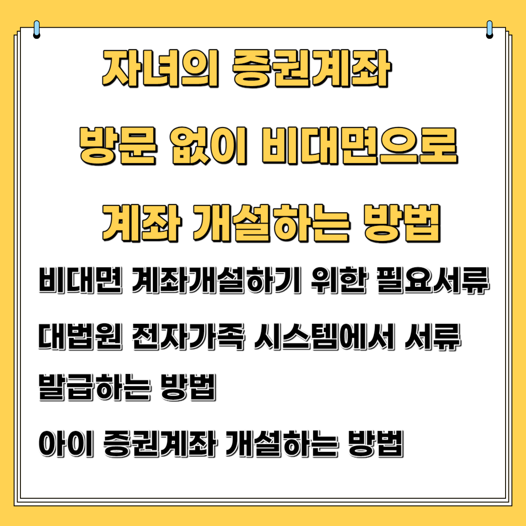 자녀의 증권계좌 증권사 방문 없이 비대면으로 계좌개설하는 방법, 비대면 계좌 개설 하기 위한 필요 서류, 대법원 전자가족 시스템에서 서류 발급하는 방법, 아이 계좌 개설하는 방법