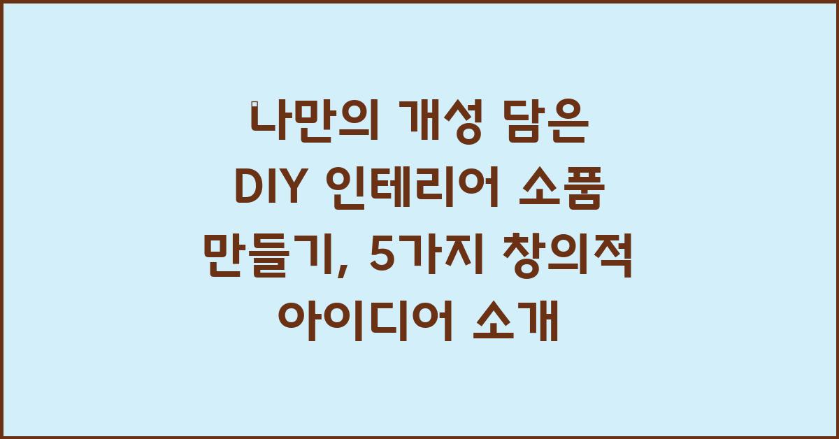 나만의 개성 담은 DIY 인테리어 소품 만들기