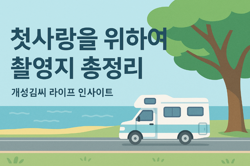 첫사랑을위하여촬영지,드라마촬영지,헌화로,합천여행,삼척해변,촬영지성지,드라마촬영장소