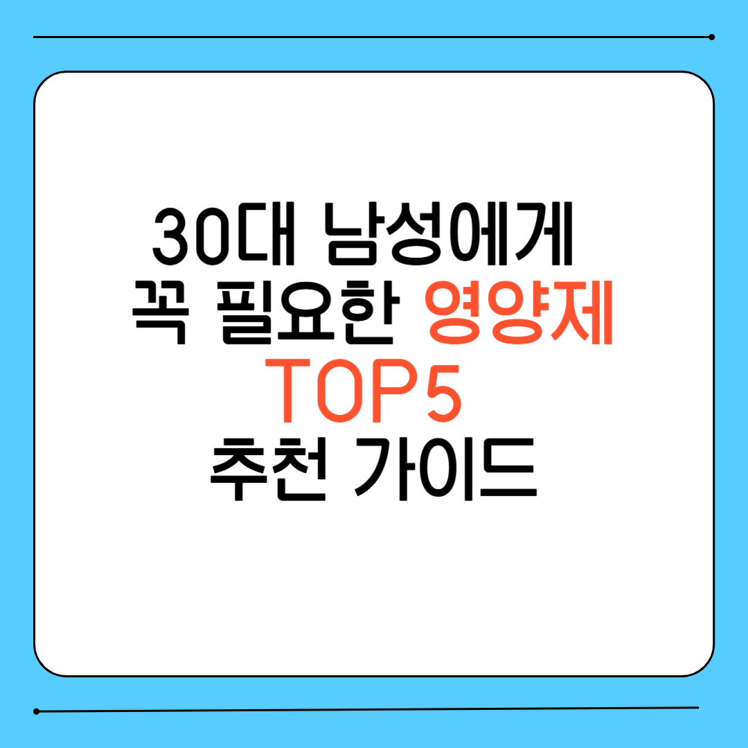 30대 남성에게 꼭 필요한 영양제 TOP5 추천 가이드