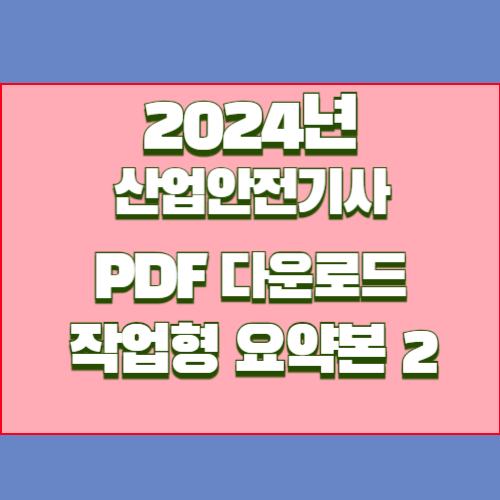 2024년 시험을 대비하는 산업안전기사 작업형 요약본#2 요약본 PDF, 핵심 내용을 빠르게 파악후! 합격가자!🏃♂️
