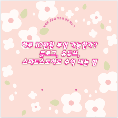 하루 10만원 부업 가능한가? 블로그, 유튜브, 스마트스토어로 수익 내는 법