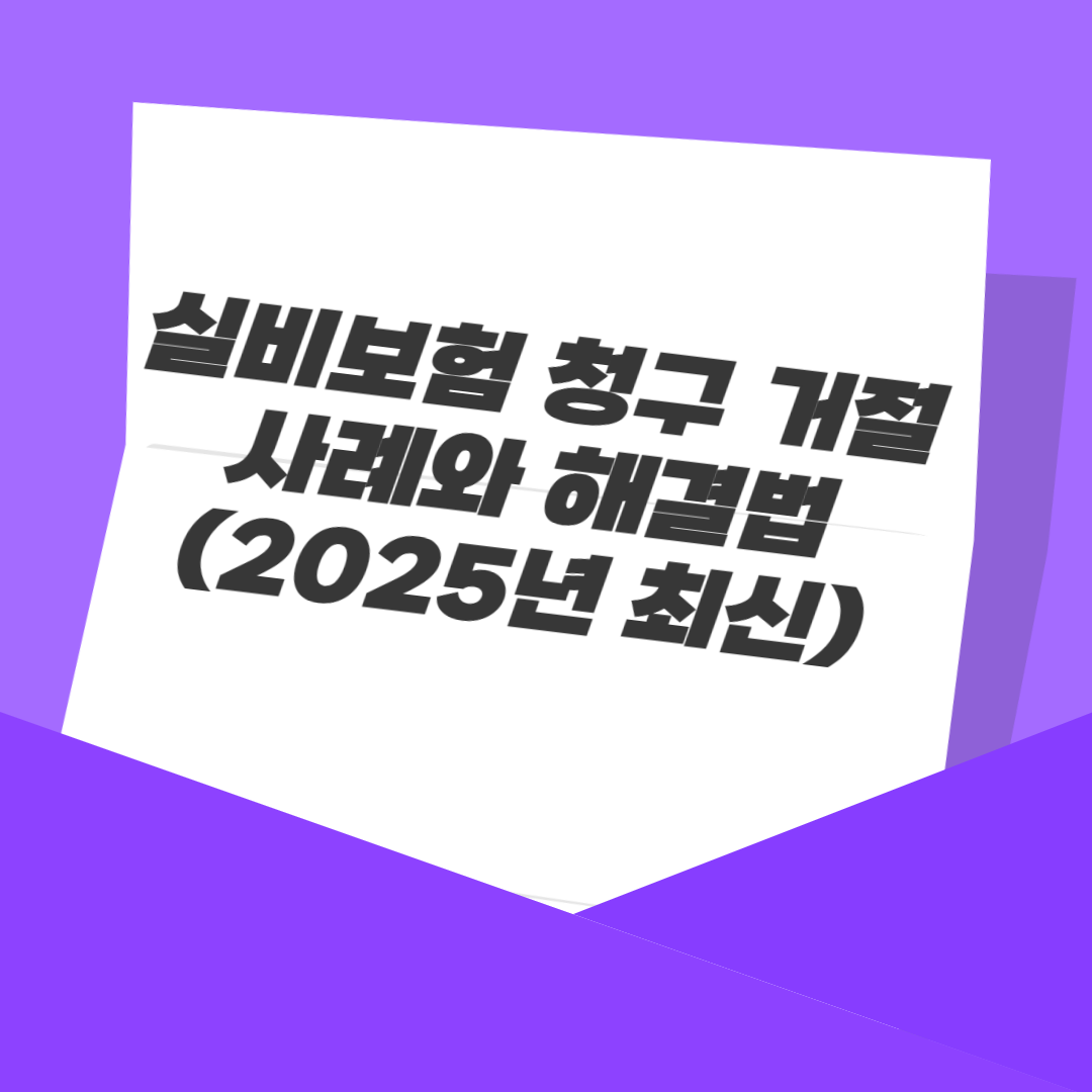 실비보험 청구 거절 사례와 해결법 (2025년 최신)
