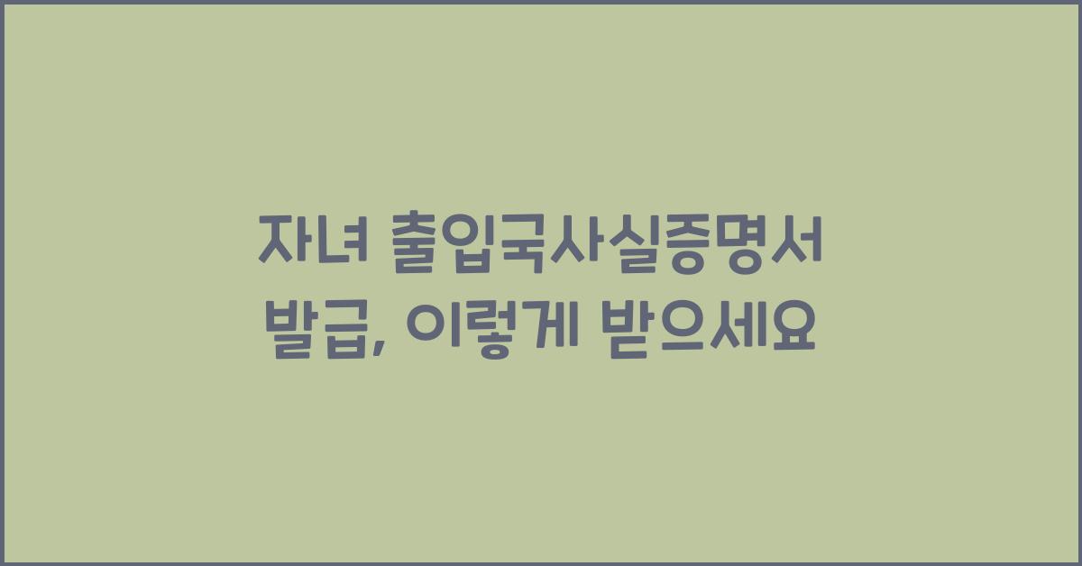 자녀 출입국사실증명서 발급