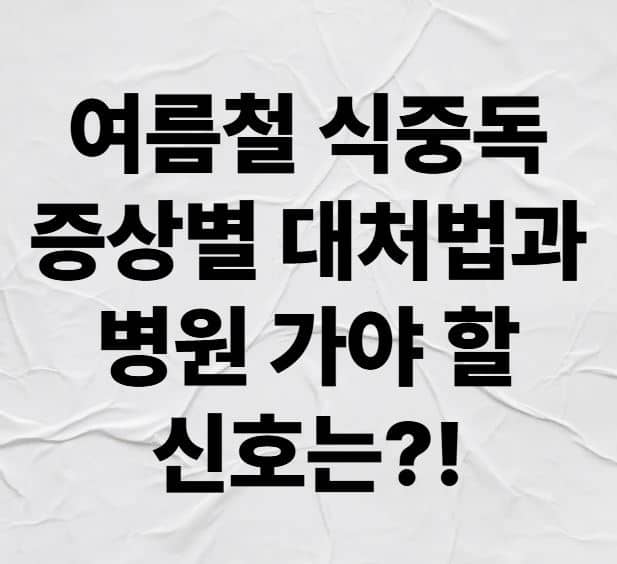 여름철 식중독 증상별 대처법과 병원 가야 할 신호는?!