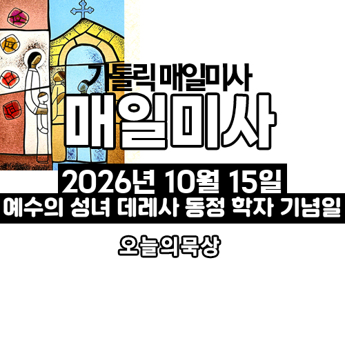 2026년 10월 15일 매일미사 예수의 성녀 데레사 동정 학자 기념일 오늘의 묵상