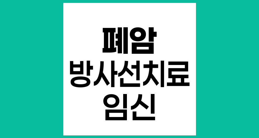 폐암 방사선 치료와 임신 시 태아 기형 위험에 대한 이해