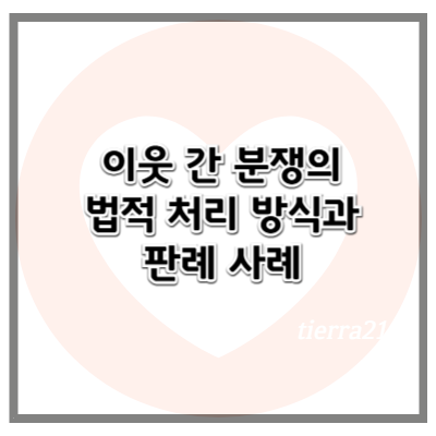 이웃 간 분쟁의 법적 처리 방식과 판례 사례 (2025년 기준)