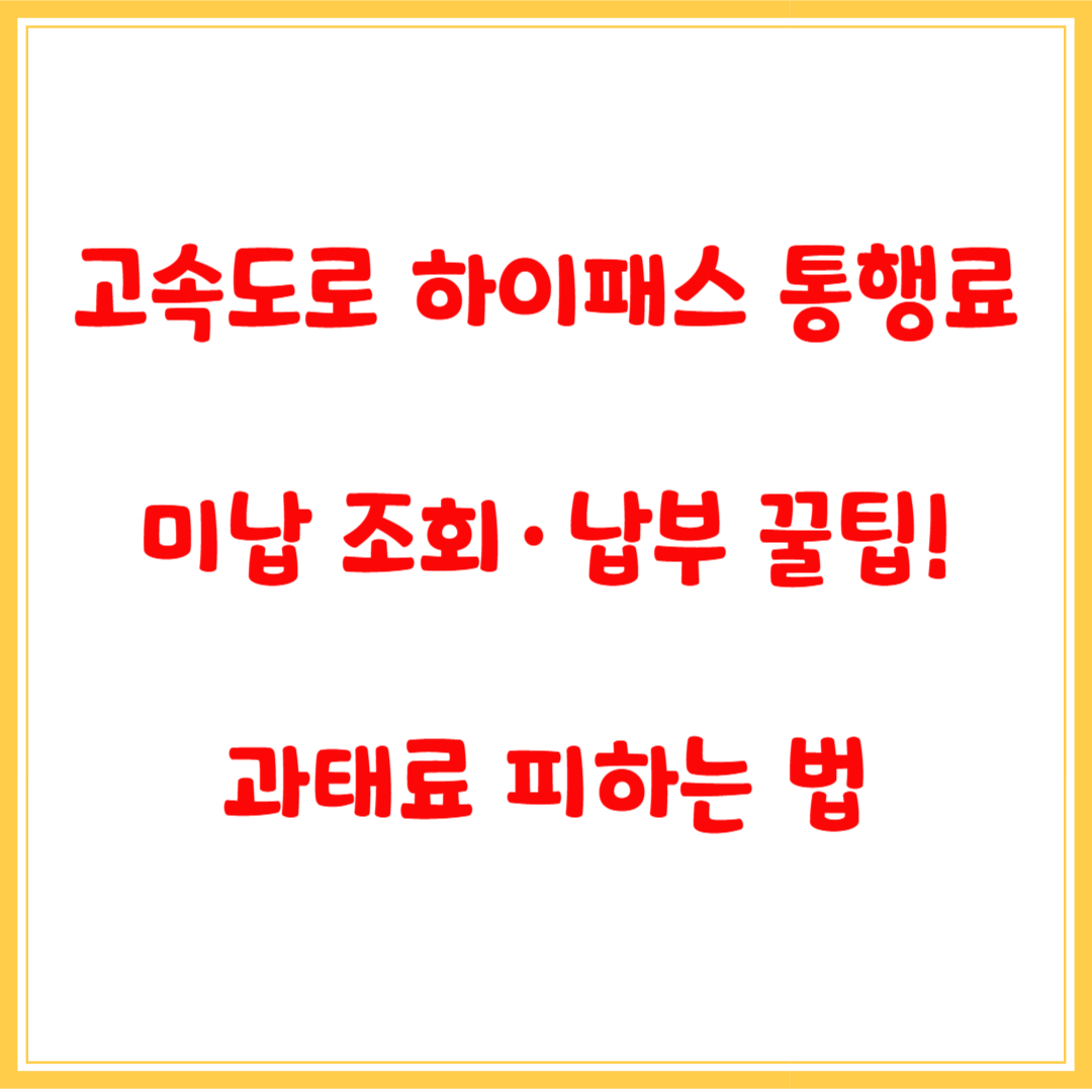 고속도로 하이패스 통행료 미납 조회·납부 꿀팁! 과태료 피하는 법