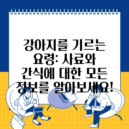 강아지를 기르는 요령: 사료와 간식에 대한 모든 정보를 알아보세요!