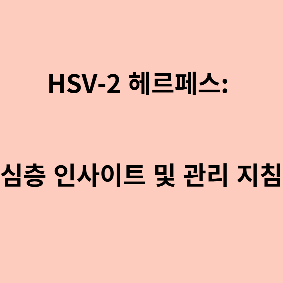 HSV-2 헤르페스: 심층 인사이트 및 관리 지침