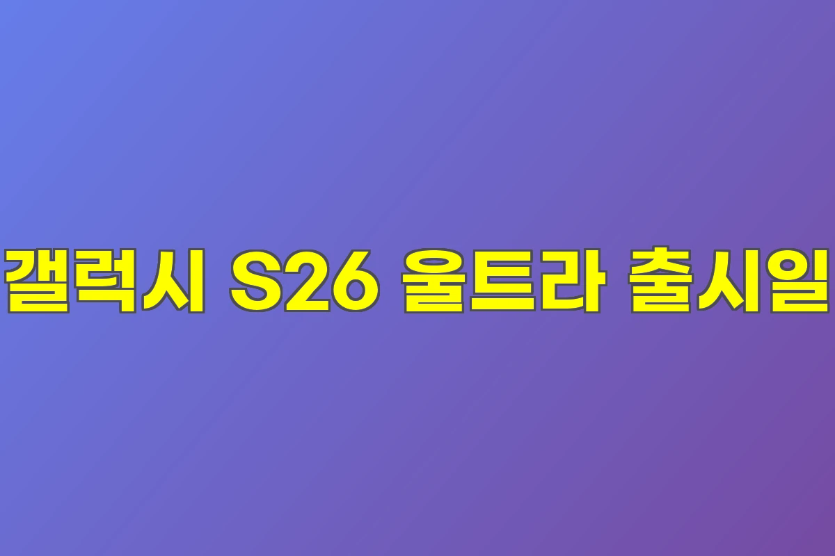 갤럭시 S26 울트라 출시일