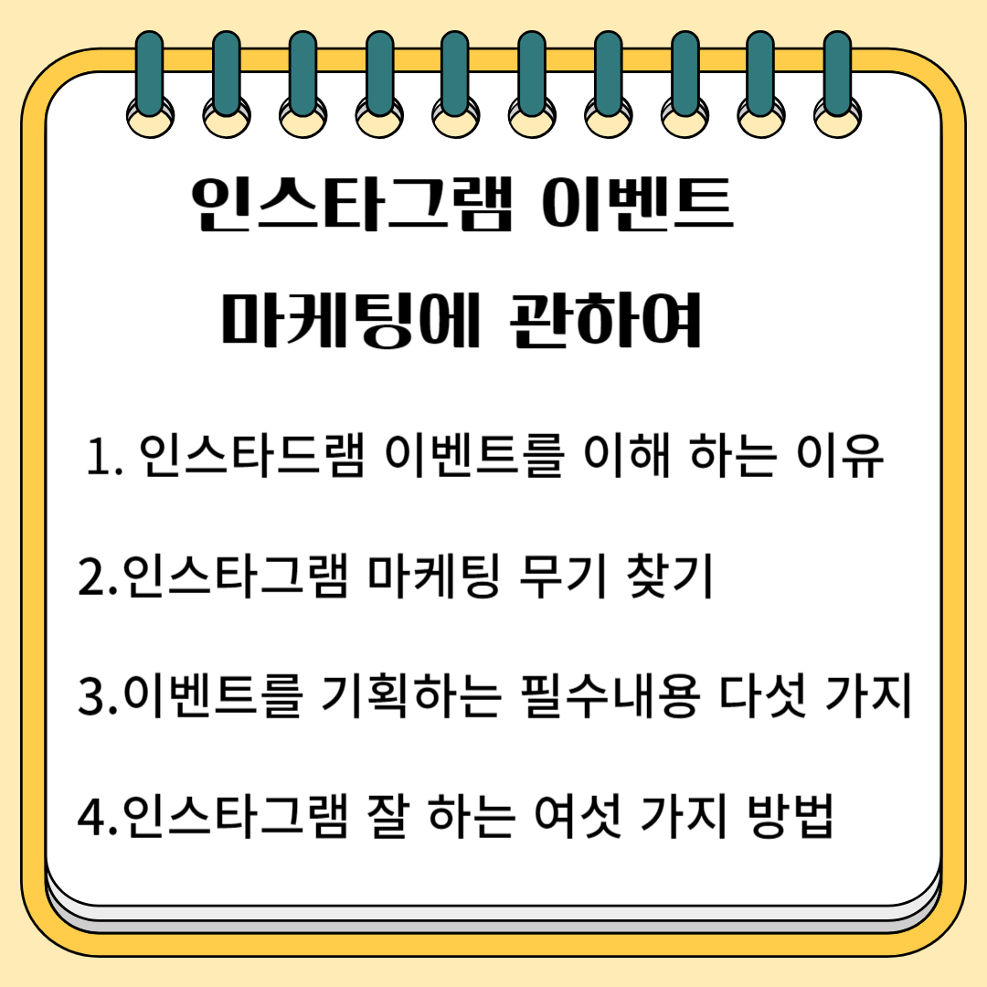 인스타그램 이벤트 마케팅에 관하여 1. 인스타그램 이벤트를 해야 하는 이유 2. 인스타그램 마케팅 무기 찾기 3. 이벤트를 기획하는 필수 내용 다섯 가지 4. 인스타그램 잘 하는 여섯 가지 방법