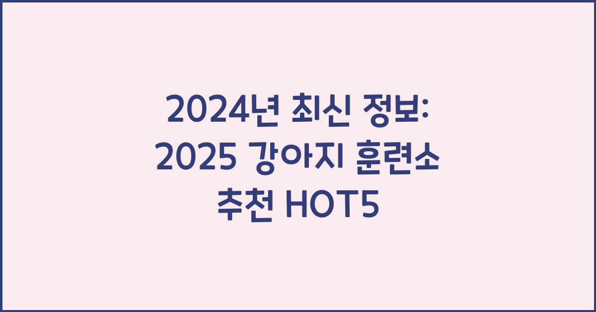 2025 강아지 훈련소 추천