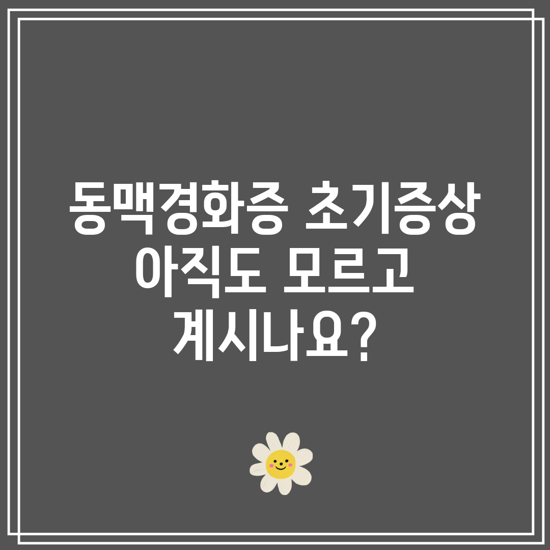 동맥경화증 초기증상 아직도 모르고 계시나요