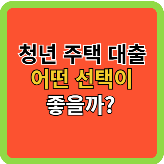 청년주택대출 어떤 선택이 좋을까?