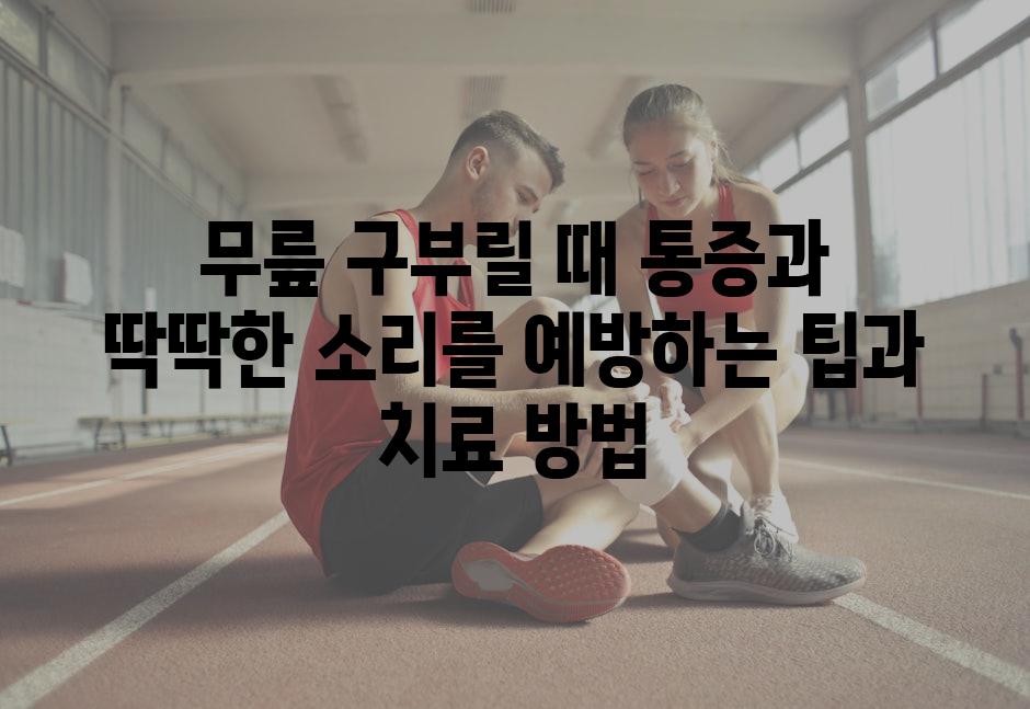 무릎 구부릴 때 통증과 딱딱한 소리를 예방하는 팁과 치료 방법