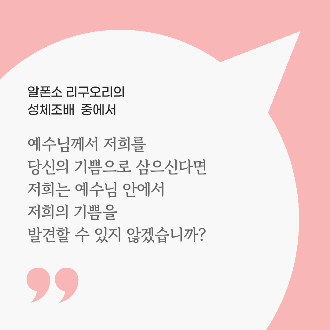 예수님께서 저희를 당신의 기쁨으로 삼으신다면 저희는 예수님 안에서 저희의 기쁨을 발견할 수 있지 않겠습니까? (알폰소 리구오리의 성체조배 중에서) by 피어나네 마음을 살리는 가톨릭 명언 이미지