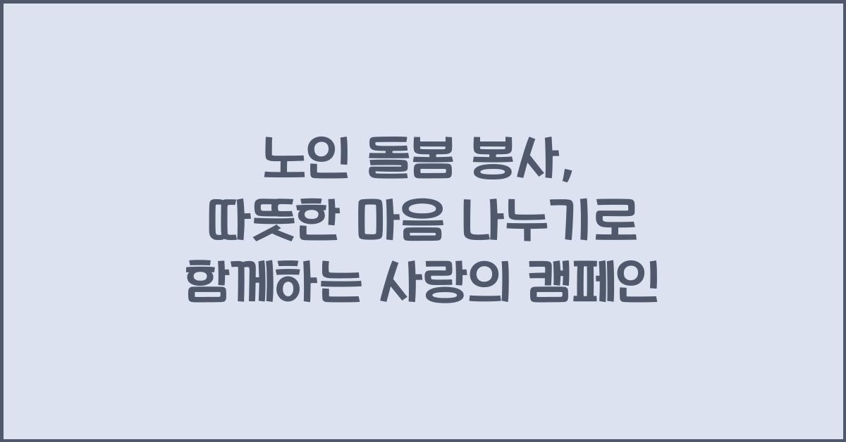 노인 돌봄 봉사, 따뜻한 마음 나누기
