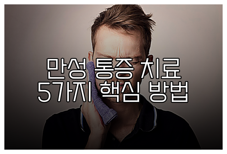 만성 통증 치료 5가지 핵심 방법