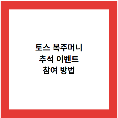 토스 복주머니
추석 이벤트
참여 방법