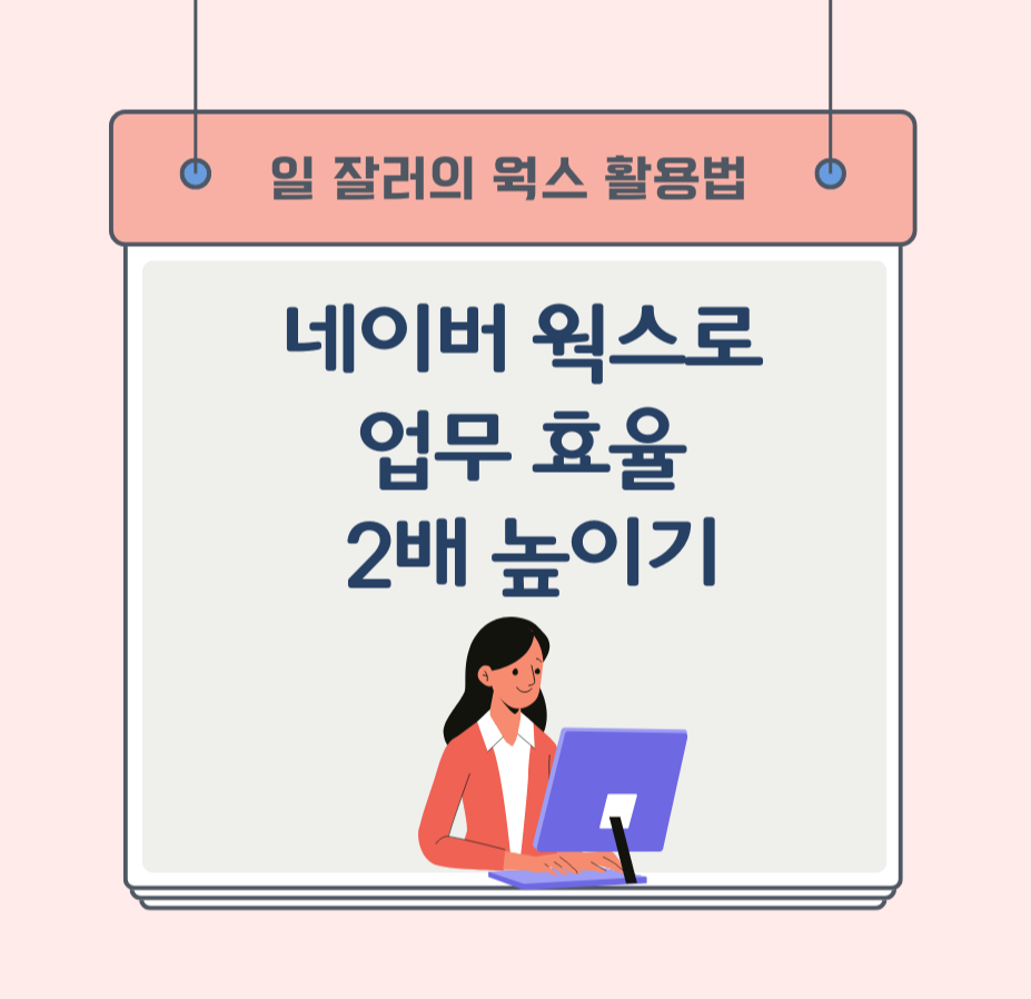 일 잘러의 웍스 활용법 ㅣ 네이버 웍스로 업무 효율 2배 높이기