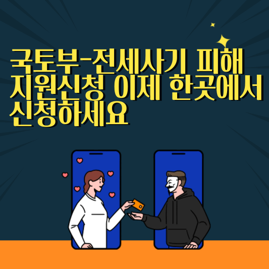 국토부-전세사기 피해 지원신청 이제 한곳에서 신청가능!