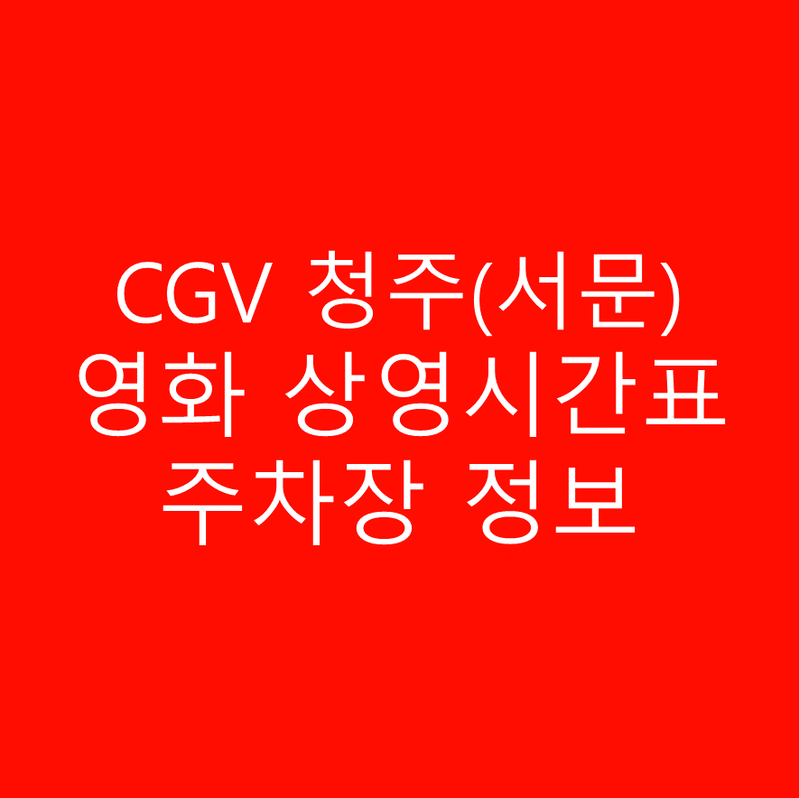 CGV 청주(서문) 실시간 영화 상영시간표, 예매하기, 주차정보 안내, 주소, 상영관 수, 좌석 수, 교통, 가는 길 안내