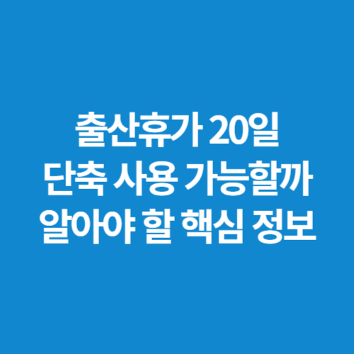 출산휴가-20일-단축-사용-가능할까-알아야-할-핵심-정보