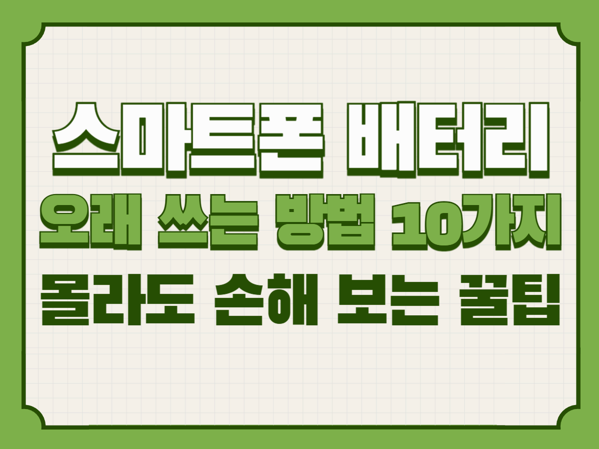 스마트폰 배터리 오래 쓰는 방법 10가지|몰라도 손해 보는 꿀팁