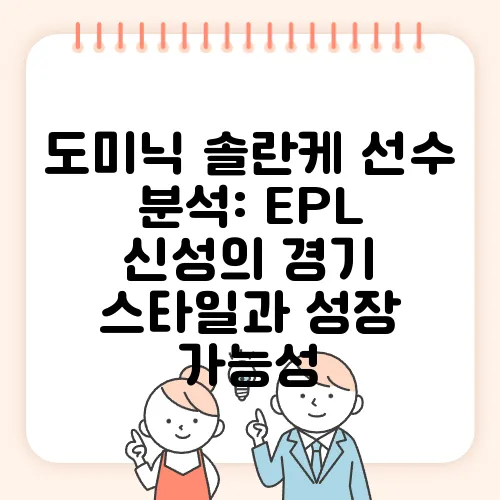 도미닉 솔란케 선수 분석: EPL 신성의 경기 스타일과 성장 가능성