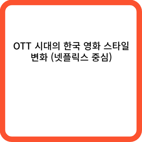 OTT 시대의 한국 영화 스타일 변화 (넷플릭스 중심)
