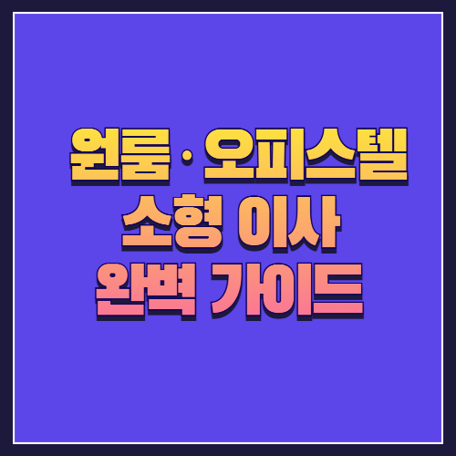 원룸·오피스텔 소형 이사 완벽 가이드