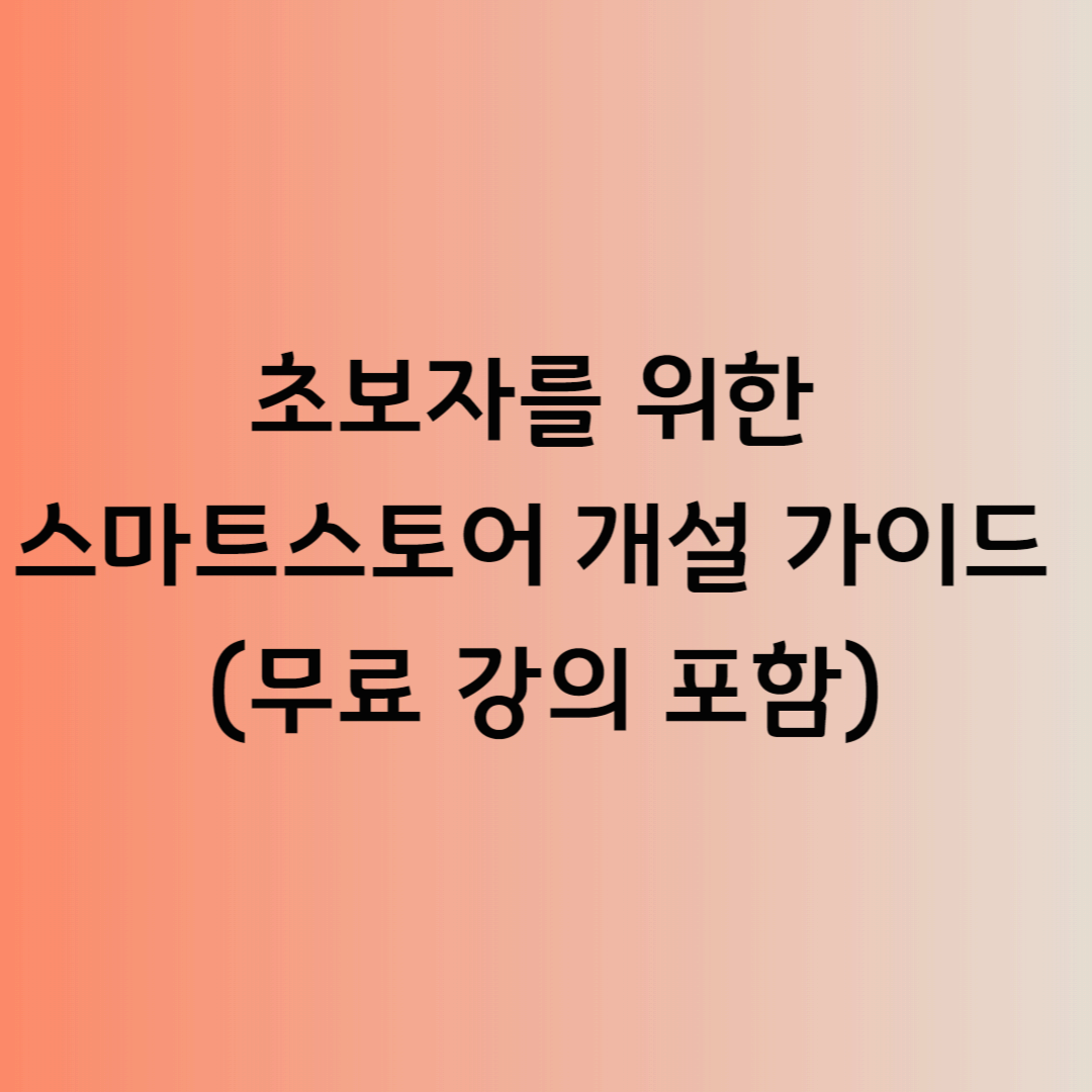 초보자를 위한 스마트 스토어 개설 가이드 (무료 강의 포함)!