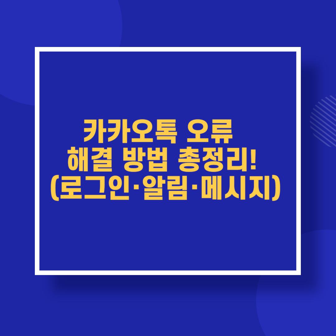 카카오톡 오류 해결 방법 총정리! (로그인·알림·메시지)