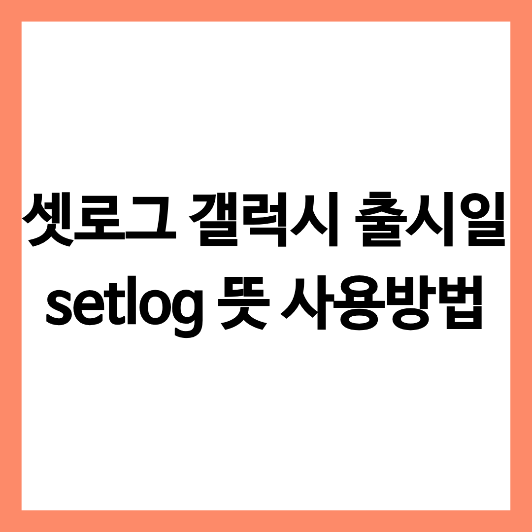 셋로그 갤럭시 출시일 setlog 뜻 사용방법을 총정리한 글의 썸네일