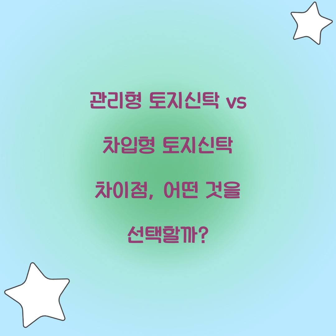 관리형 토지신탁 vs 차입형 토지신탁 차이점
