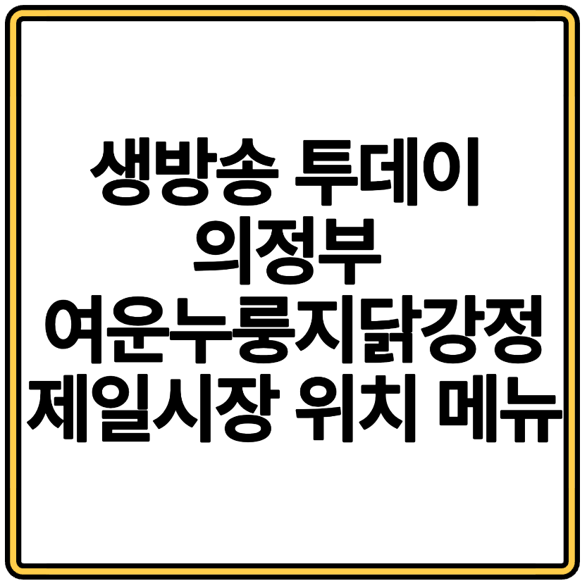 생방송 투데이 의정부 여운누룽지닭강정 제일시장 위치 메뉴
